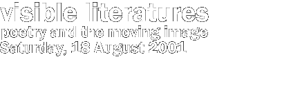visible literatures: poetry and the moving image, 18 August 2001